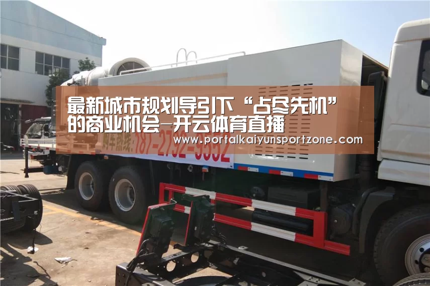 最新城市规划导引下“占尽先机”的商业机会-开云体育直播(图4) 开云赛事
