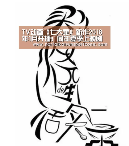 TV动画《七大罪》新作2018年1月开播!同年夏季上映剧场版|开云体育官方入口(图1) 开云体育直播