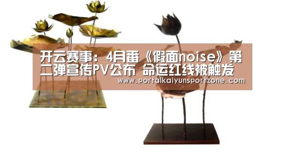开云赛事:4月番《假面noise》第二弹宣传PV公布 命运红线被触发(图1) 开云体育官方入口