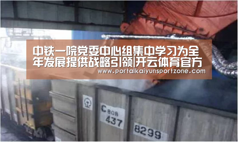 中铁一院党委中心组集中学习为全年发展提供战略引领|开云体育官方入口(图2) KAIYUN官网
