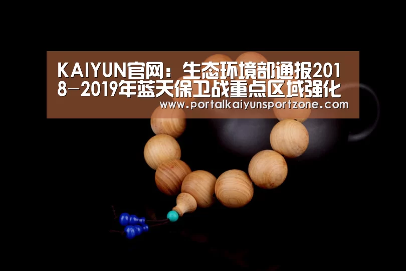 KAIYUN官网:生态环境部通报2018-2019年蓝天保卫战重点区域强化监督情况(2019年1月8日)(图1) 开云体育官方入口