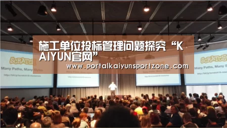 施工单位投标管理问题探究“KAIYUN官网”(图1) 开云体育直播